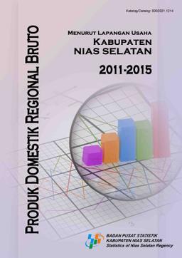 Produk Domestik Regional Bruto Menurut Lapangan Usaha Kabupaten Nias Selatan 2011-2015